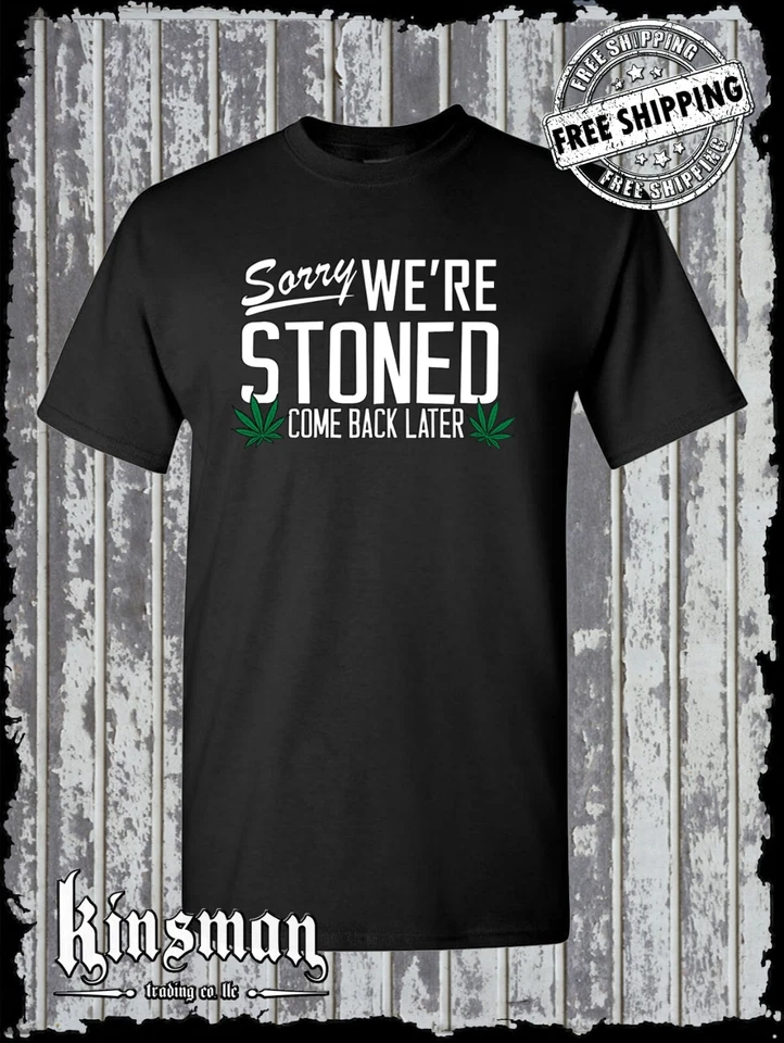 Sorry We're Stoned Come Back Later T-Shirt Marijuana Pot Weed Cannabis - Image 1 of 1