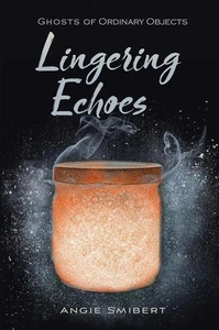 Ghosts Of Ordinary Objects, Lingering Echoes By Angie Smibert HB 2019 (1560) - Picture 1 of 1