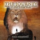 The Journey: From The Father Wound To Living In God's Bigger Story By Nigel Moha