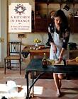 A Kitchen in France: A Year of Cooking in My Farmhouse: A Cookbook, Mimi Thoriss