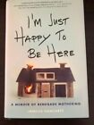 I'm Just Happy to Be Here ~ A Memoir of Renegade Mothering