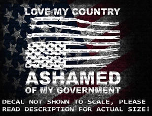 Love My Country Ashamed Of My Government in Distressed Flag Vinyl Decal US Made - Picture 1 of 8