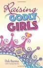 Raising Godly Girls By Deb Burma **Mint Condition**