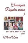Chroniques Royales Saison 3: Sois Belle...Et Ne Te Tais Pas ! By Muriel Diaz (Fr