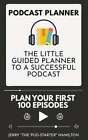 Podcast Planner: The Little Guided Planner to a Successful Podcast by Hamilton
