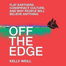 Off the Edge : Flat Earthers, Conspiracy Culture, and Why People Will Believe...