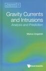 Gravity Currents and Intrusions : Analysis and Prediction, Hardcover by Ungar...