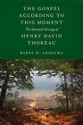 The Gospel According To This Moment: The Spiritual Message Of Henry David Thorea