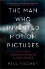 The Man Who Invented Motion Pictures A True Tale Of Obsession Murder And The