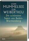Vom Mummelsee zur Weibertreu: Die schnsten Sagen aus Baden-Wrttemberg Buch