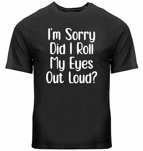 Funny sarcastic gift Shirts Sorry Did I roll my eyes out loud Tshirt Sarcasm Tee - Picture 1 of 24