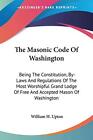 The Masonic Code Of Washington  Being The Constitution  By-Laws A