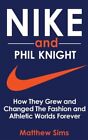 Nike et Phil Knight : How They Grew and Changed the Fashion and Athletic Wor...