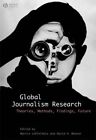 Global Journalism Research Theories, Methods, Findings, Future 9781405153324