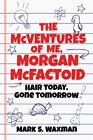 Mark S. Waxman `The Mcventures Of Me, Morgan Mcfactoid` HBOOK NEW