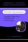 Tecpan Guatemala: A Modern Maya Town In Global And Local Context by Carol Hendri