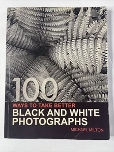 100 Ways to Take Better Black and White Photographs by Milton, Michael - Picture 1 of 5
