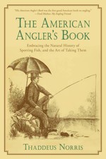 The American Angler's Book: Embracing the Natural History of Sporting Fish, and,