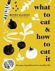 What To Eat And How To Eat It: 99 Super Ingredients By Elliott, Ren?E 191121618X