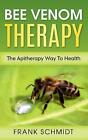 Bee Venom Therapy: The Apitherapy Way To Health by Frank Schmidt (English) Paper
