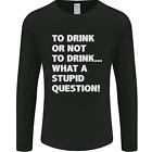 To Drink Oder Not To ? Was A Stupid Frage Herren Langarm T-Shirt