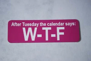 After Tuesday the calendar says: W-T-F - Picture 1 of 1