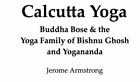 Calcutta Yoga: Buddha Bose & the Yoga Family of Bishnu Ghosh and Yogananda