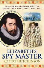 Elizabeth's Spy Master : Francis Walsingham and by Hutchinson, Robert 0753822482