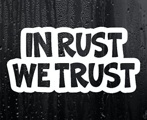 Car Sticker In Rust We Trust Funny Ratted Ratty Van Window Boot Bumper Decal - Picture 1 of 6