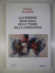 LA FUNZIONE IDEOLOGICA DELLE TEORIE DELLA CONOSCENZA FELICE ACCAME SPIRALI 2002 - Bild 1 von 6