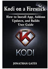 Kodi on a Firestick How to Install App  Addons  Updates  and Builds User Guid...