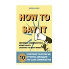 How to Say It: 10 Strategies to Become an Effective, Ar - Paperback NEW Radix, P