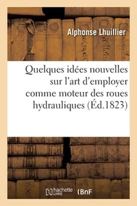 Quelques Ides Nouvelles Sur l'Art d'Employer Comme Moteur Des Roues Hydrauliques - Picture 1 of 1