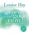 Experience Your Good Now!: Learning to Use Affirmations by Hay, Louise