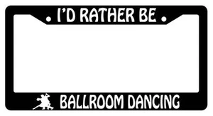 Black License Plate Frame I'D RATHER BE BALLROOM DANCING (dancer) Auto Accessory - Bild 1 von 1