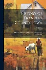 History of Franklin County, Iowa: A Record of Settlement, Organization, Progress