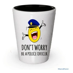 Don't Worry Be A Police Officer Shot Glass- Funny Gifts For Police Officers (4) - Picture 1 of 1
