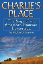 Charlie's Place: The Saga of an American Frontier Homestead by Michael S. Malone