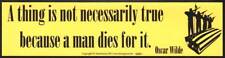 A Thing Is Not Necessarily True Because A Man Dies For.. Anti-War Bumper Sticker
