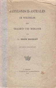 Babylonisch-Astrales im Weltbilde des Thalmud und Midrasch Bischoff, Dr. Erich: - Bild 1 von 1