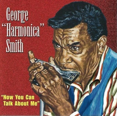 Now You Can Talk About Me by George "Harmonica " Smith (CD, 1998) - Image 1 of 2