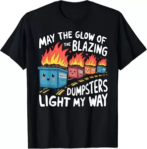 May The Glow Of The Blazing Dumpsters Light My Way Gift Unisex T-Shirt - Picture 1 of 3