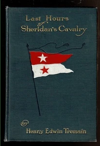 LAST HOURS OF SHERIDAN'S CAVALRY by Tremain, Henry Edwin. 1904 1st edition. - Picture 1 of 3