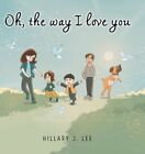 Oh The Way I Love You par Hillary J Lee : Neuf