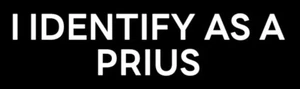 I Identify as a Prius Bumper Sticker Decal Cummins Powerstroke Duramax Truck Gas - Picture 1 of 1
