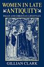Women In Late Antiquity: Pagan And C..., Clark, Gillian