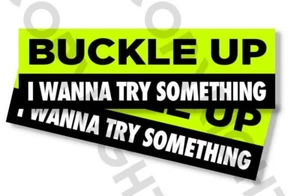 Funny Bumper Stickers -BUCKLE UP I WANNA TRY SOMETHING - SET OF 2 - 8" wide #813 - Picture 1 of 2