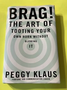 BRAG!: THE ART OF TOOTING YOUR OWN HORN WITHOUT BLOWING IT By Peggy Klaus *NEW* - Imagen 1 de 2