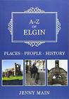 A-Z Elgin : Places-People-History Par Jenny Principale, Neuf Livre , Free & Fast