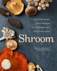 Shroom : Mind-bendingly Good Recipes for Cultivated and Wild Mushrooms, Paper...